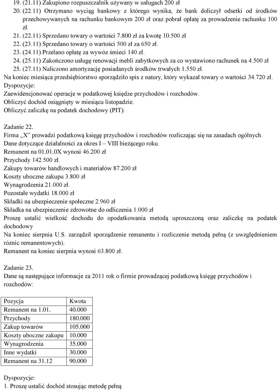 11) Sprzedano towary o wartości 7.800 zł za kwotę 10.500 zł 22. (23.11) Sprzedano towary o wartości 500 zł za 650 zł. 23. (24.11) Przelano opłatę za wywóz śmieci 140 zł. 24. (25.