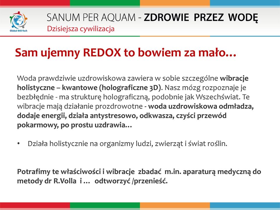 Te wibracje mają działanie prozdrowotne - woda uzdrowiskowa odmładza, dodaje energii, działa antystresowo, odkwasza, czyści przewód pokarmowy,