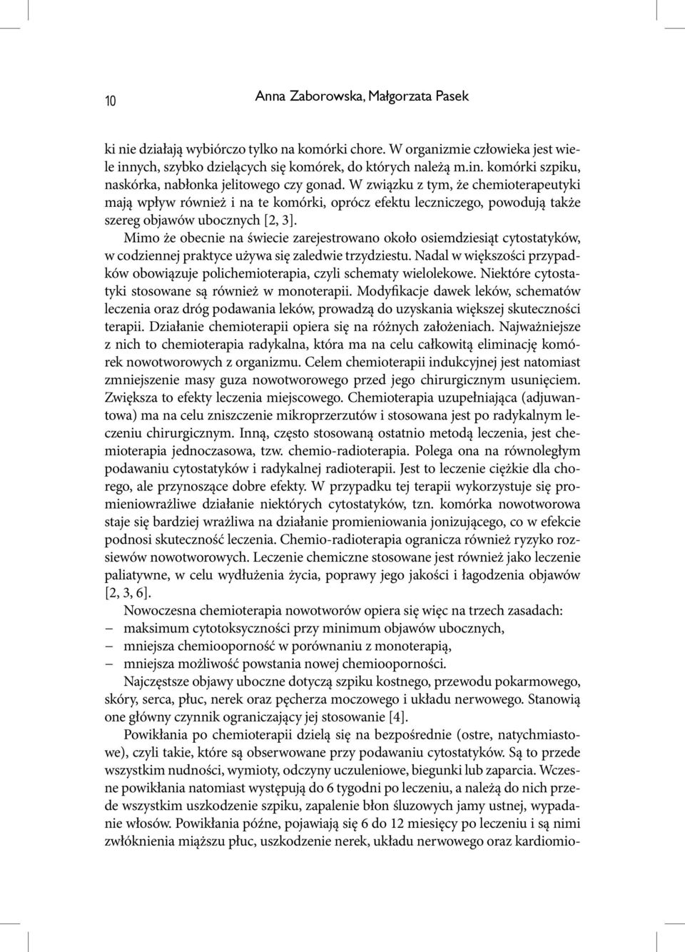 Mimo że obecnie na świecie zarejestrowano około osiemdziesiąt cytostatyków, w codziennej praktyce używa się zaledwie trzydziestu.