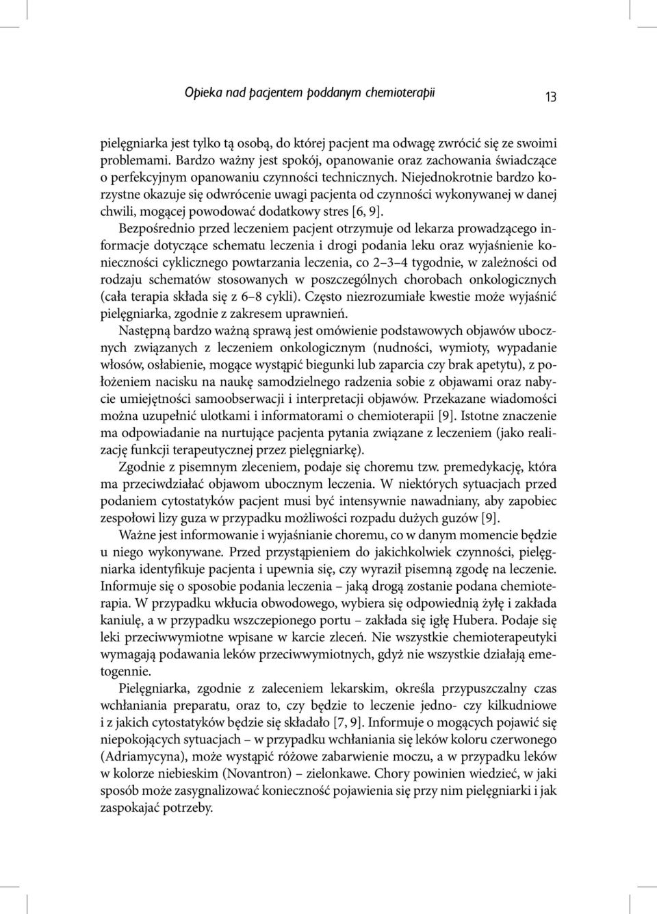 Niejednokrotnie bardzo korzystne okazuje się odwrócenie uwagi pacjenta od czynności wykonywanej w danej chwili, mogącej powodować dodatkowy stres [6, 9].