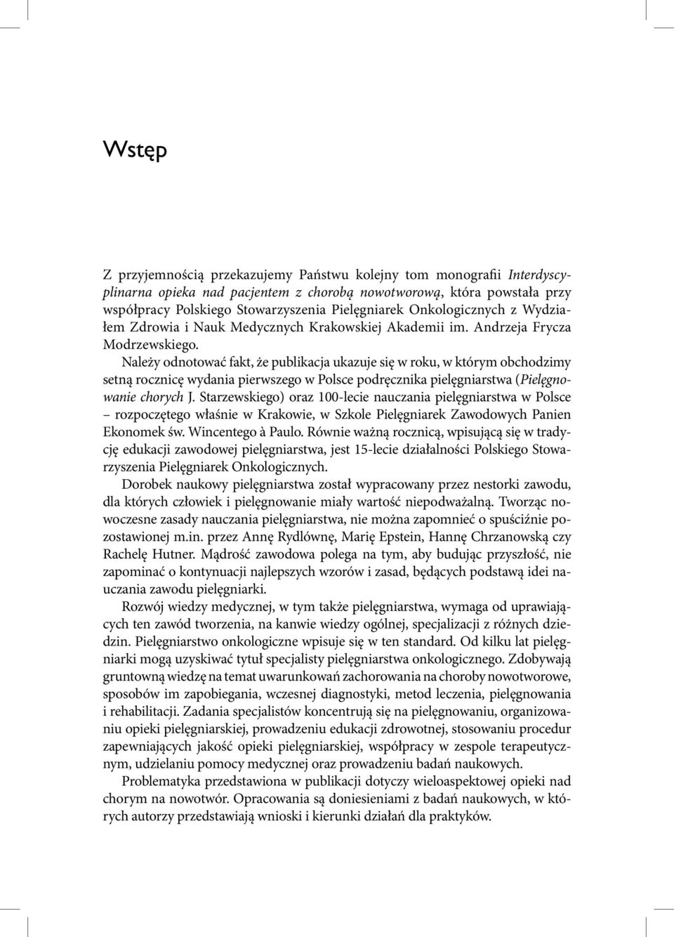 Należy odnotować fakt, że publikacja ukazuje się w roku, w którym obchodzimy setną rocznicę wydania pierwszego w Polsce podręcznika pielęgniarstwa (Pielęgnowanie chorych J.