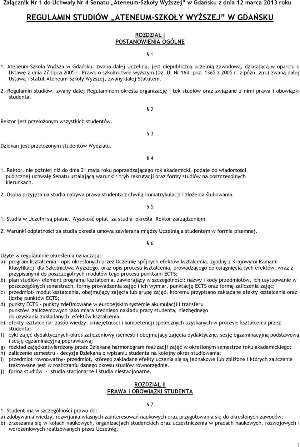 1365 z 2005 r. z późn. zm.) zwaną dalej Ustawą i Statut Ateneum-Szkoły Wyższej, zwany dalej Statutem. 2. Regulamin studiów, zwany dalej Regulaminem określa organizację i tok studiów oraz związane z nimi prawa i obowiązki studenta.