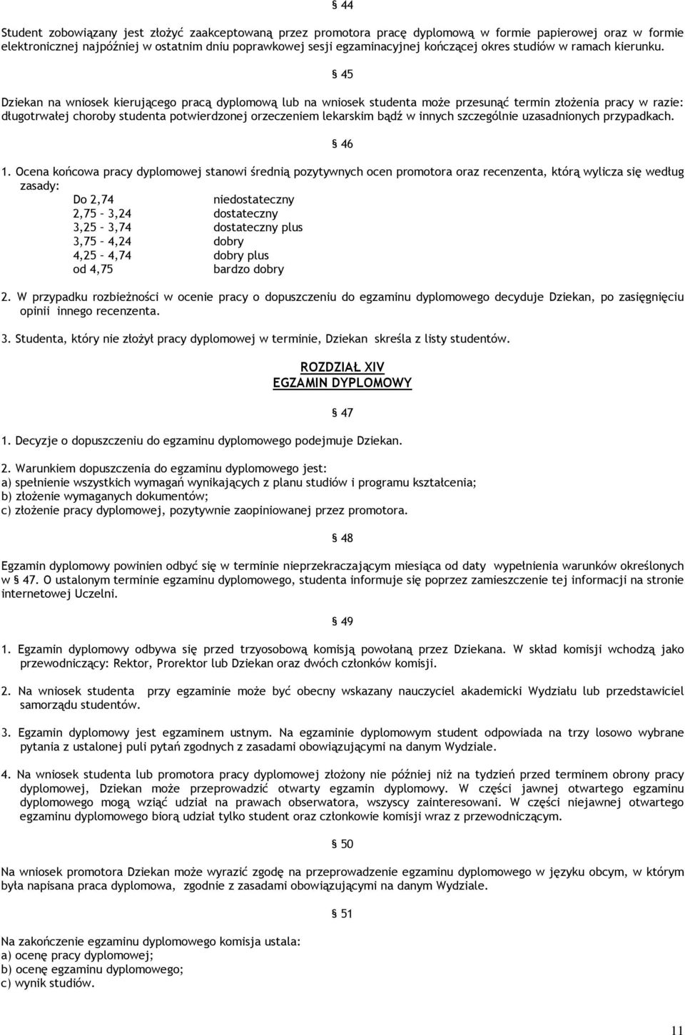 45 Dziekan na wniosek kierującego pracą dyplomową lub na wniosek studenta może przesunąć termin złożenia pracy w razie: długotrwałej choroby studenta potwierdzonej orzeczeniem lekarskim bądź w innych