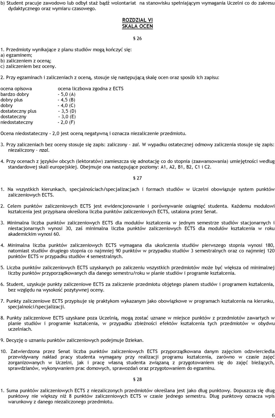 Przy egzaminach i zaliczeniach z oceną, stosuje się następującą skalę ocen oraz sposób ich zapisu: 26 ocena opisowa bardzo dobry dobry plus dobry dostateczny plus dostateczny niedostateczny ocena