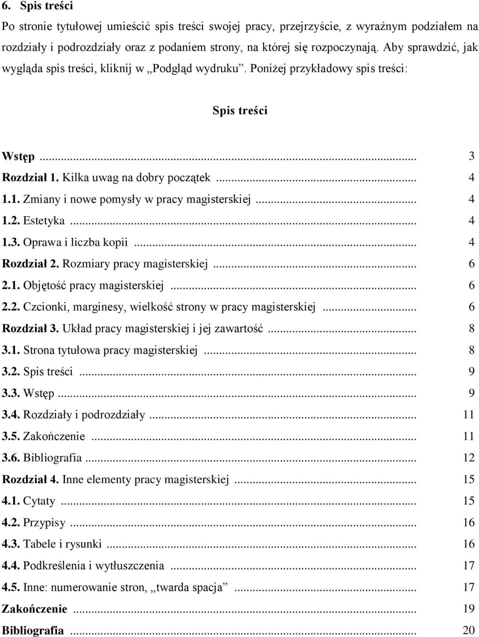 .. 4 1.2. Estetyka... 4 1.3. Oprawa i liczba kopii... 4 Rozdział 2. Rozmiary pracy magisterskiej... 6 2.1. Objętość pracy magisterskiej... 6 2.2. Czcionki, marginesy, wielkość strony w pracy magisterskiej.