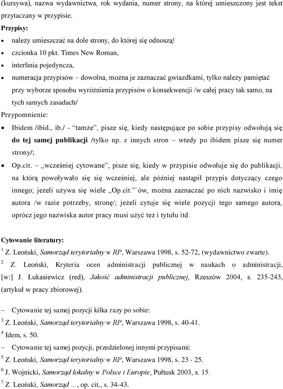 samo, na tych samych zasadach/ Przypomnienie: Ibidem /ibid., ib./ - tamże, pisze się, kiedy następujące po sobie przypisy odwołują się do tej samej publikacji /tylko np.