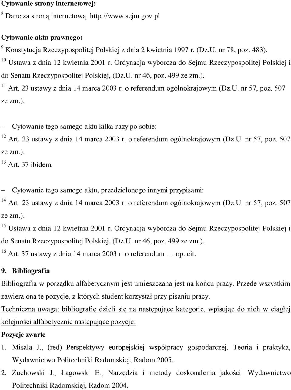 23 ustawy z dnia 14 marca 2003 r. o referendum ogólnokrajowym (Dz.U. nr 57, poz. 507 ze zm.). Cytowanie tego samego aktu kilka razy po sobie: 12 Art. 23 ustawy z dnia 14 marca 2003 r.