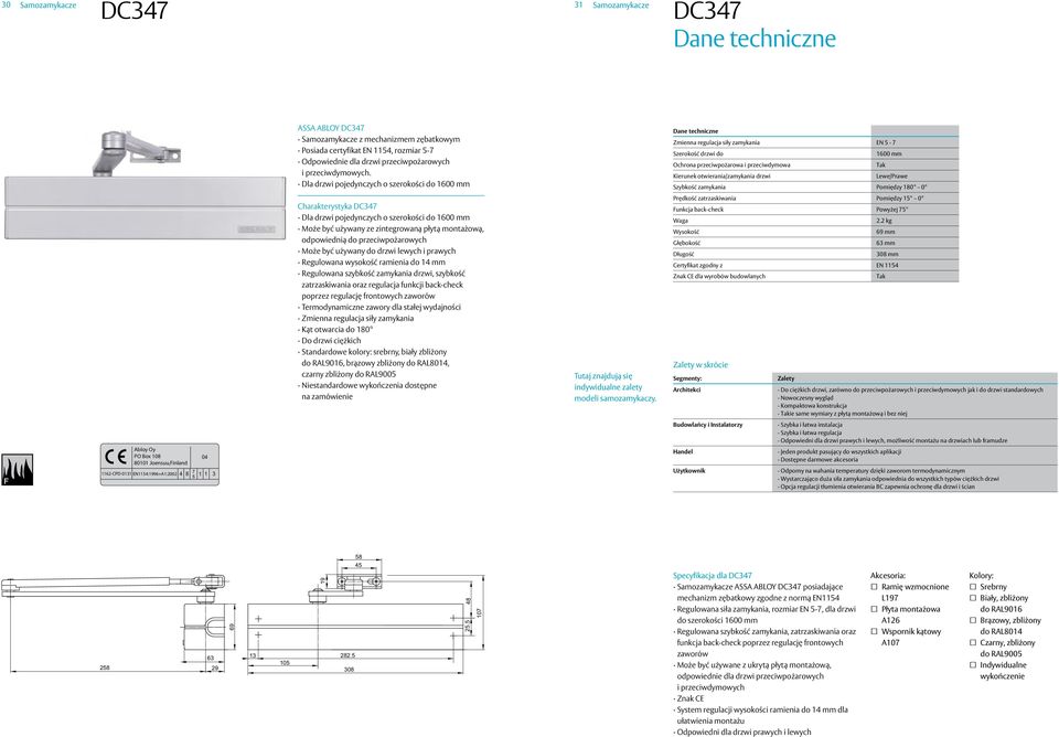 Szybkość zamykania Pomiędzy 180 0 Charakterystyka DC47 Dla drzwi pojedynczych o szerokości do 00 mm Może być używany ze zintegrowaną płytą montażową, odpowiednią do przeciwpożarowych Może być używany