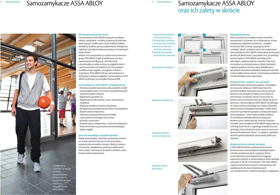Modułowa budowa upraszcza planowanie, inteligentna regulacja i sposoby montażu sprawiają, że instalacja jest bardzo łatwa. Kolejne serie samozamykaczy są zbiorowym wytworem grupy ASSA ABLOY.