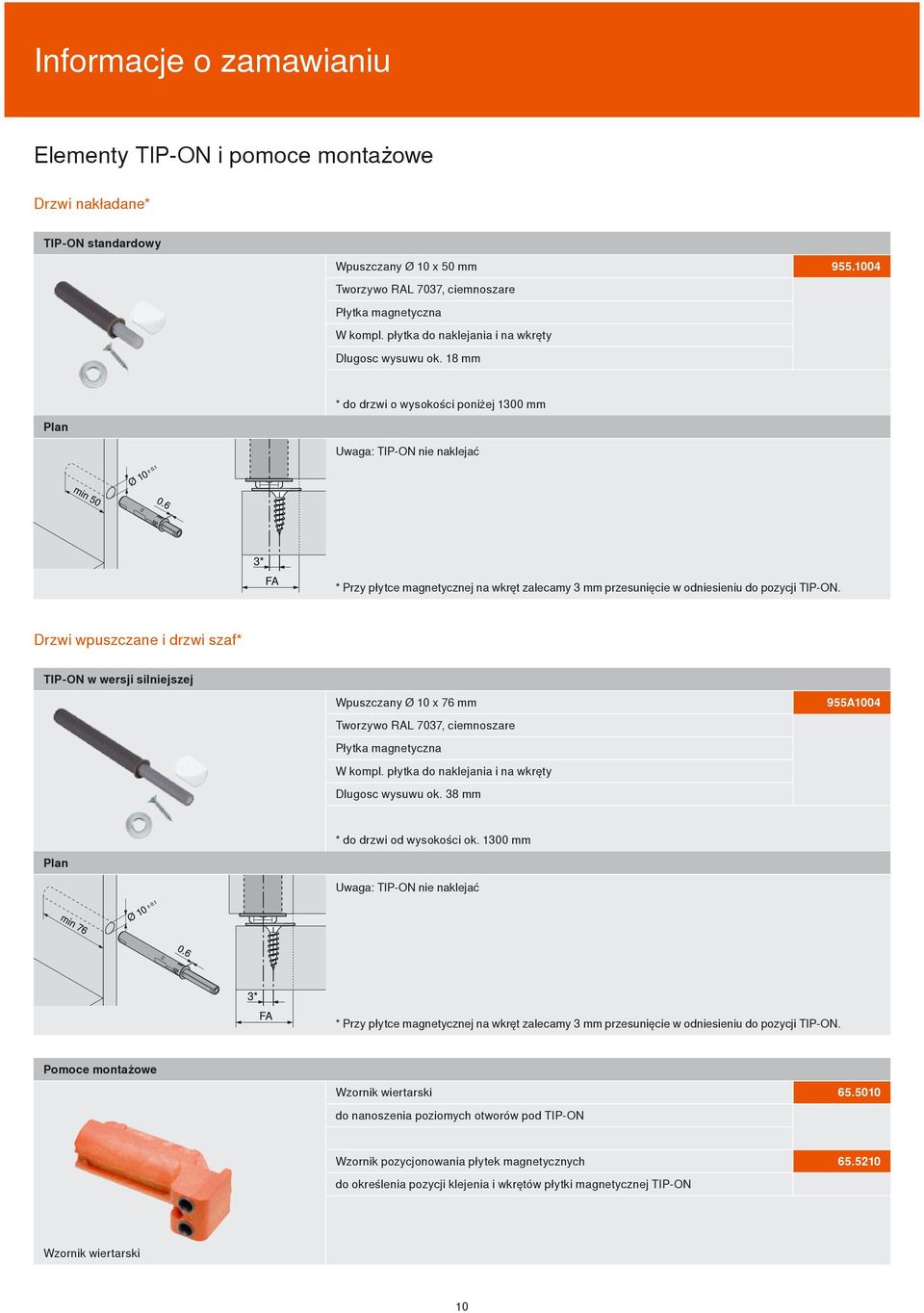 1004 * do drzwi o wysokości poniżej 1300 mm Plan Uwaga: TIP-ON nie naklejać * Przy płytce magnetycznej na wkręt zalecamy 3 mm przesunięcie w odniesieniu do pozycji TIP-ON.