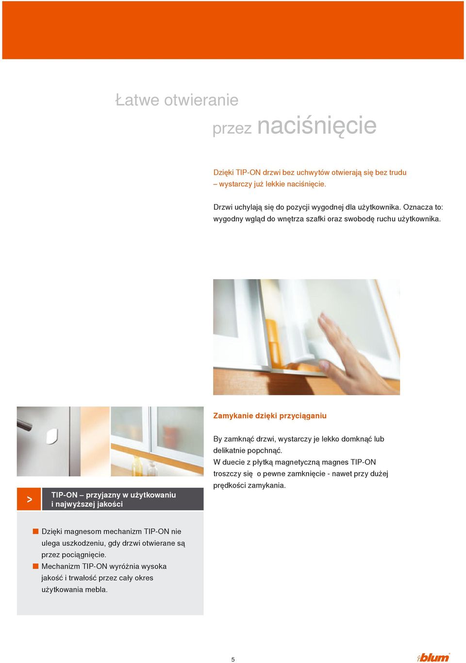 Zamykanie dzięki przyciąganiu > TIP-ON przyjazny w użytkowaniu i najwyższej jakości By zamknąć drzwi, wystarczy je lekko domknąć lub delikatnie popchnąć.