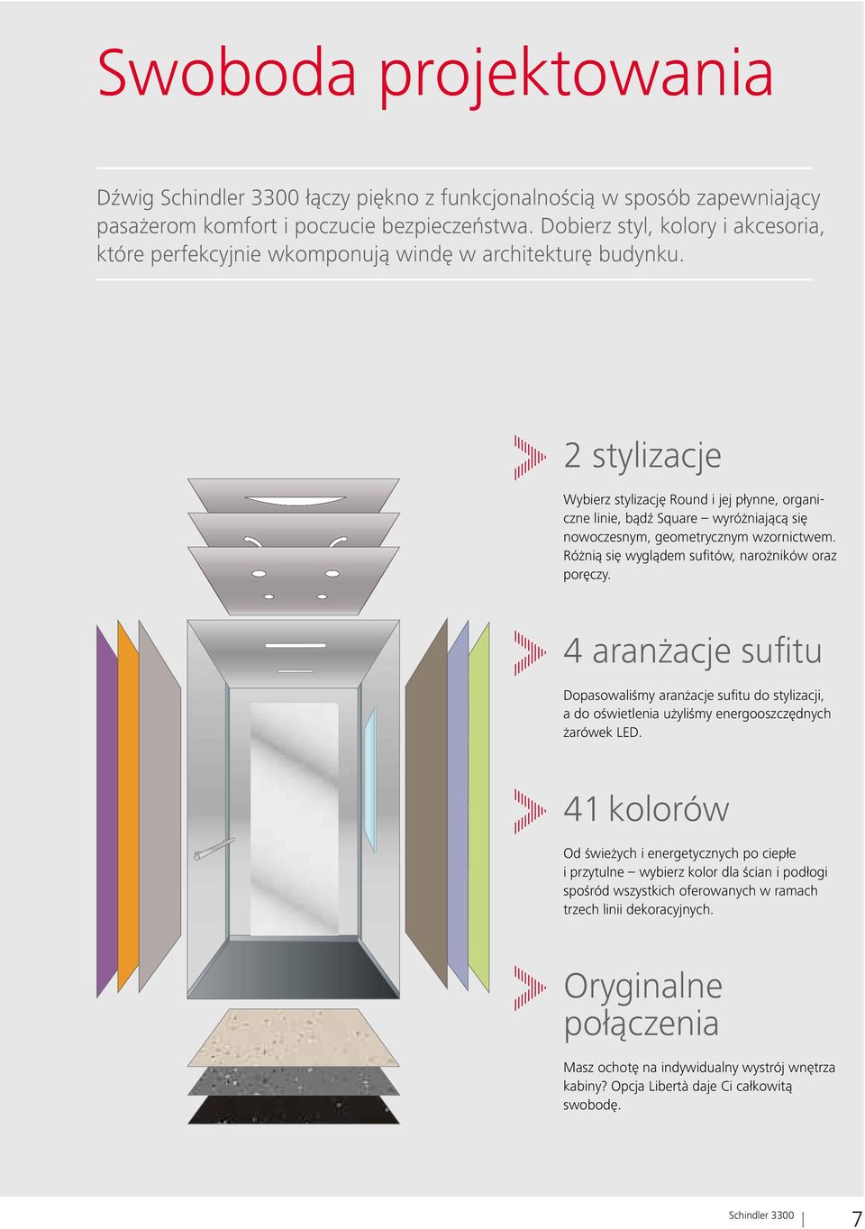 2stylizacje Wybierz stylizację Round i jej płynne, organiczne linie, bądź Square wyróżniającą się nowoczesnym, geometrycznym wzornictwem. Różnią się wyglądem sufitów, narożników oraz poręczy.