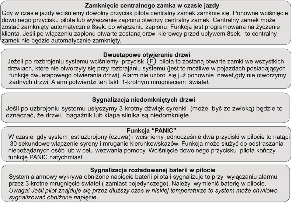 Funkcja jest programowana na yczenie klienta. Jeœli po w³¹czeniu zap³onu otwarte zostan¹ drzwi kierowcy przed up³ywem 8sek. to centralny zamek nie bêdzie automatycznie zamkniêty.