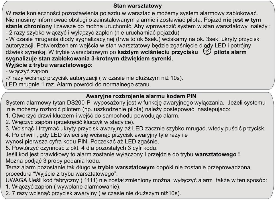 Aby wprowadziæ system w stan warsztatowy nale y : - 2 razy szybko w³¹czyæ i wy³¹czyæ zap³on (nie uruchamiaæ pojazdu) - W czasie mrugania diody sygnalizacyjnej (trwa to ok 5sek.) wciskamy na ok. 3sek.