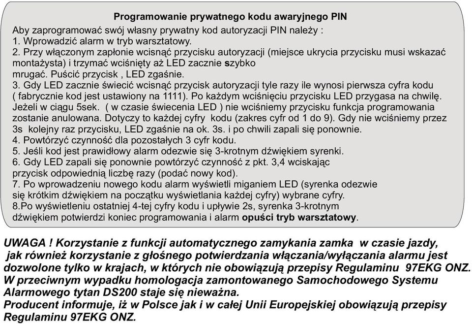 Gdy LED zacznie œwieciæ wcisn¹æ przycisk autoryzacji tyle razy ile wynosi pierwsza cyfra kodu ( fabrycznie kod jest ustawiony na 1111). Po ka dym wciœniêciu przycisku LED przygasa na chwilê.