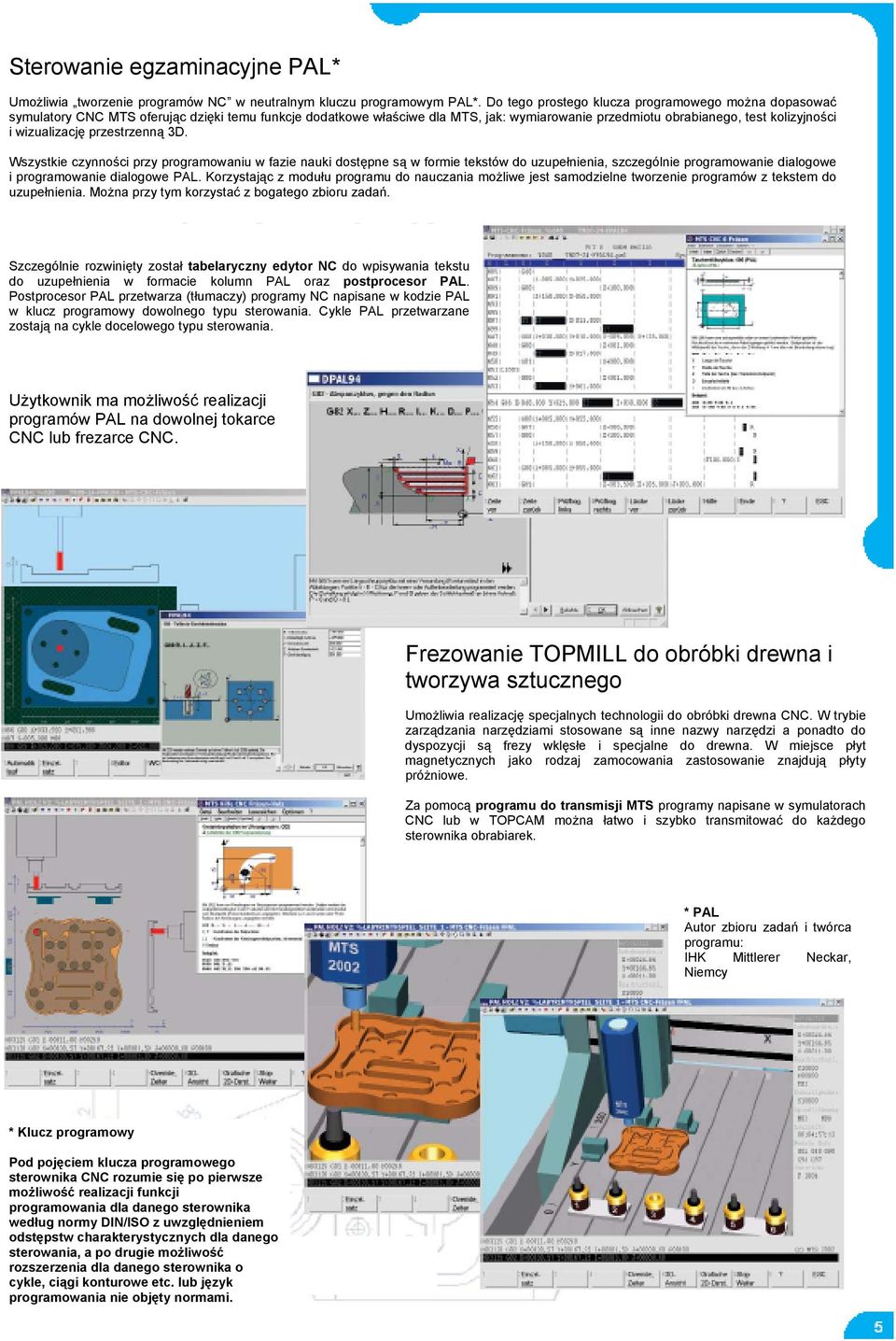 wizualizację przestrzenną 3D. Wszystkie czynności przy programowaniu w fazie nauki dostępne są w formie tekstów do uzupełnienia, szczególnie programowanie dialogowe i programowanie dialogowe PAL.