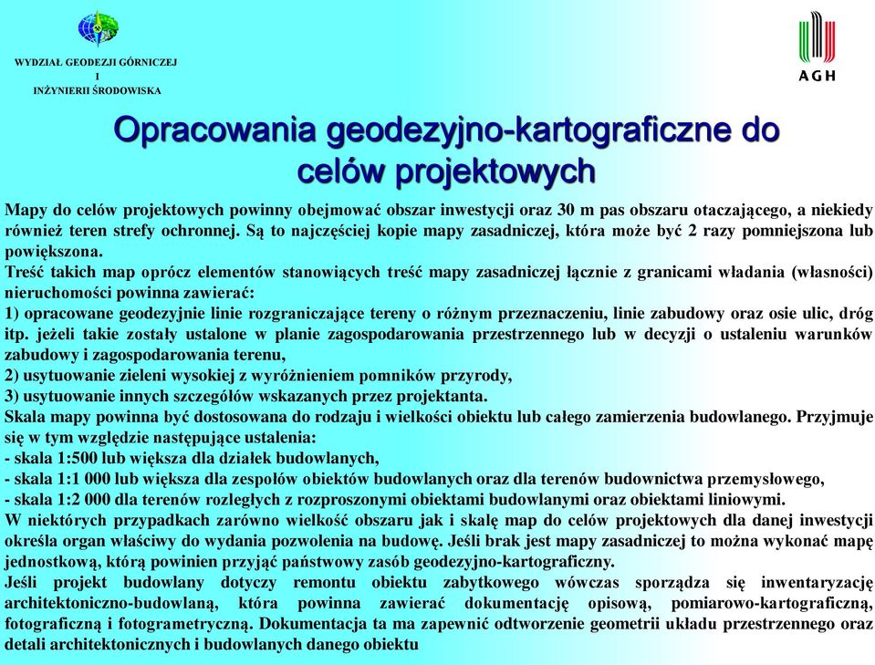 Treść takich map oprócz elementów stanowiących treść mapy zasadniczej łącznie z granicami władania (własności) nieruchomości powinna zawierać: 1) opracowane geodezyjnie linie rozgraniczające tereny o