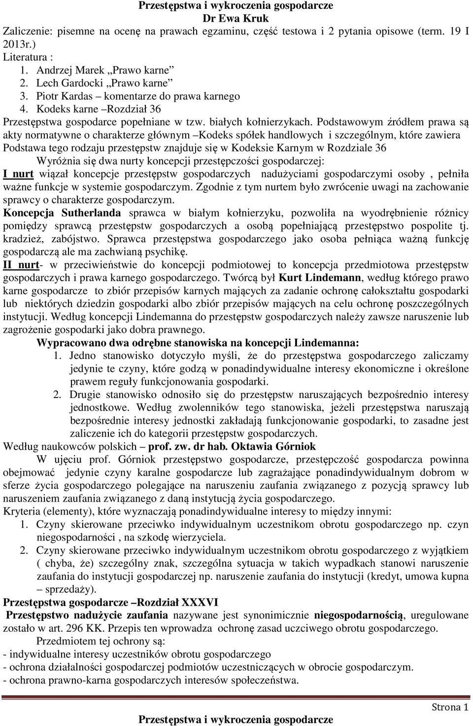 Podstawowym źródłem prawa są akty normatywne o charakterze głównym Kodeks spółek handlowych i szczególnym, które zawiera Podstawa tego rodzaju przestępstw znajduje się w Kodeksie Karnym w Rozdziale