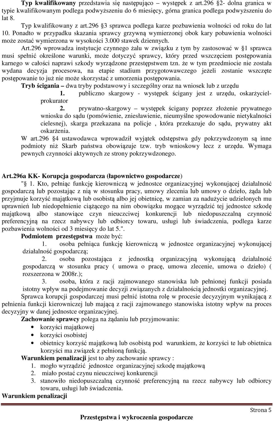 Ponadto w przypadku skazania sprawcy grzywną wymierzonej obok kary pobawienia wolności może zostać wymierzona w wysokości 3.000 stawek dziennych. Art.