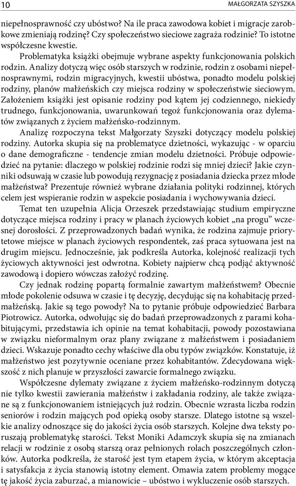 Analizy dotyczą więc osób starszych w rodzinie, rodzin z osobami niepełnosprawnymi, rodzin migracyjnych, kwestii ubóstwa, ponadto modelu polskiej rodziny, planów małżeńskich czy miejsca rodziny w