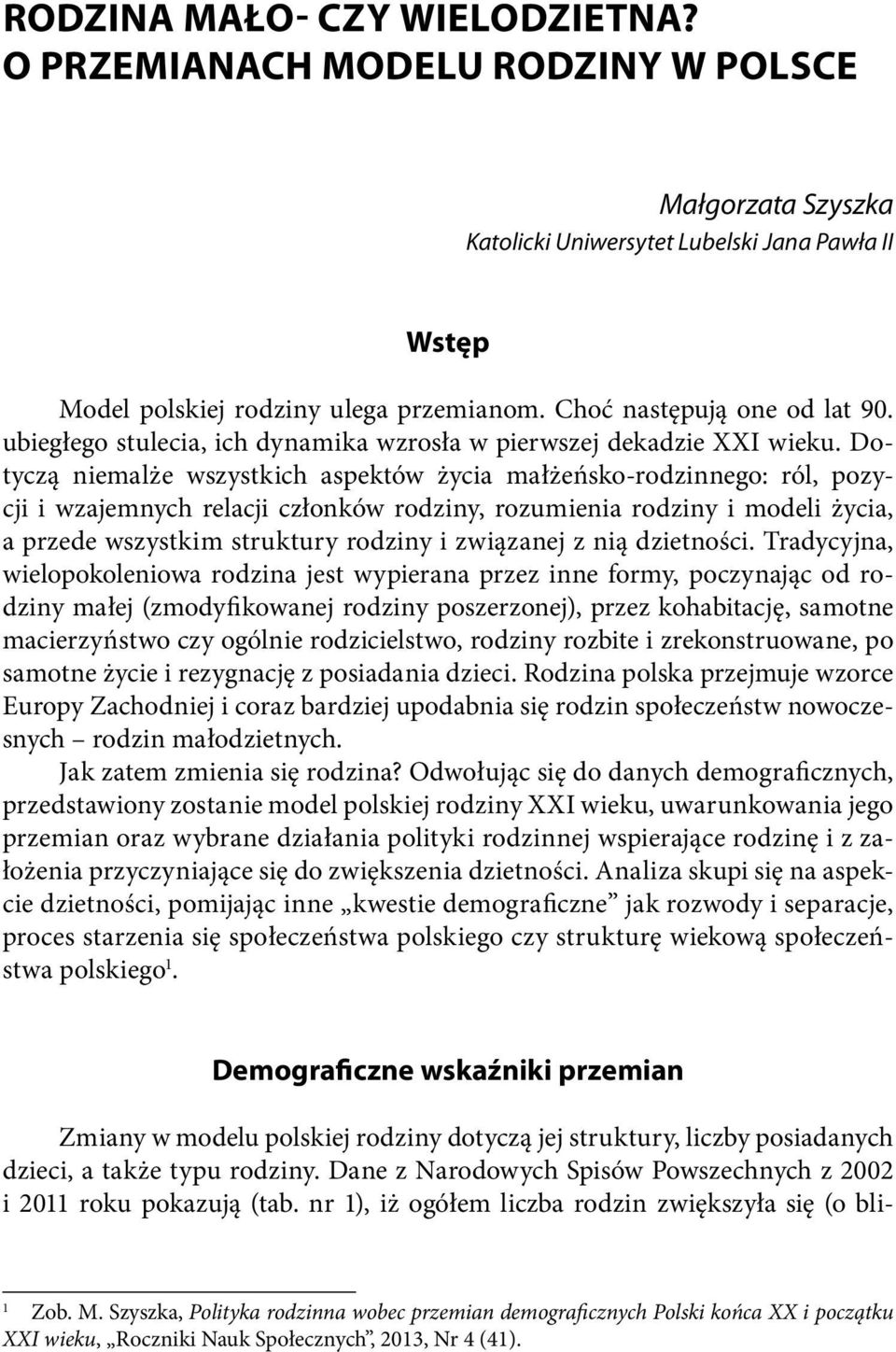 Dotyczą niemalże wszystkich aspektów życia małżeńsko-rodzinnego: ról, pozycji i wzajemnych relacji członków rodziny, rozumienia rodziny i modeli życia, a przede wszystkim struktury rodziny i