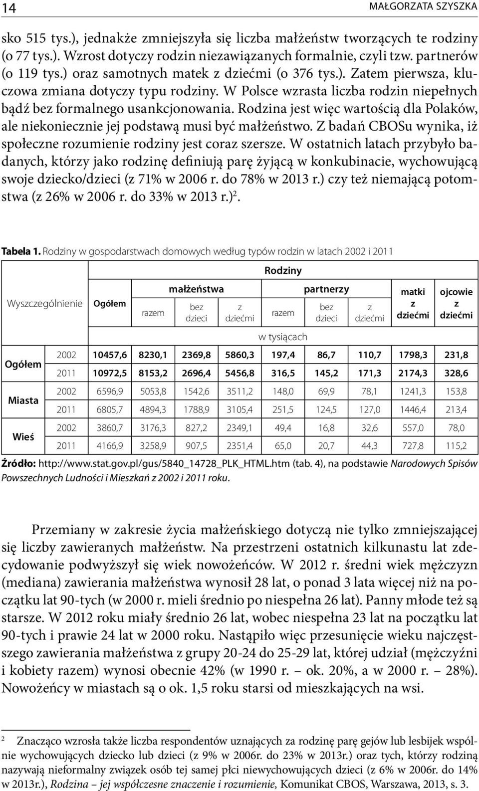 Rodzina jest więc wartością dla Polaków, ale niekoniecznie jej podstawą musi być małżeństwo. Z badań CBOSu wynika, iż społeczne rozumienie rodziny jest coraz szersze.