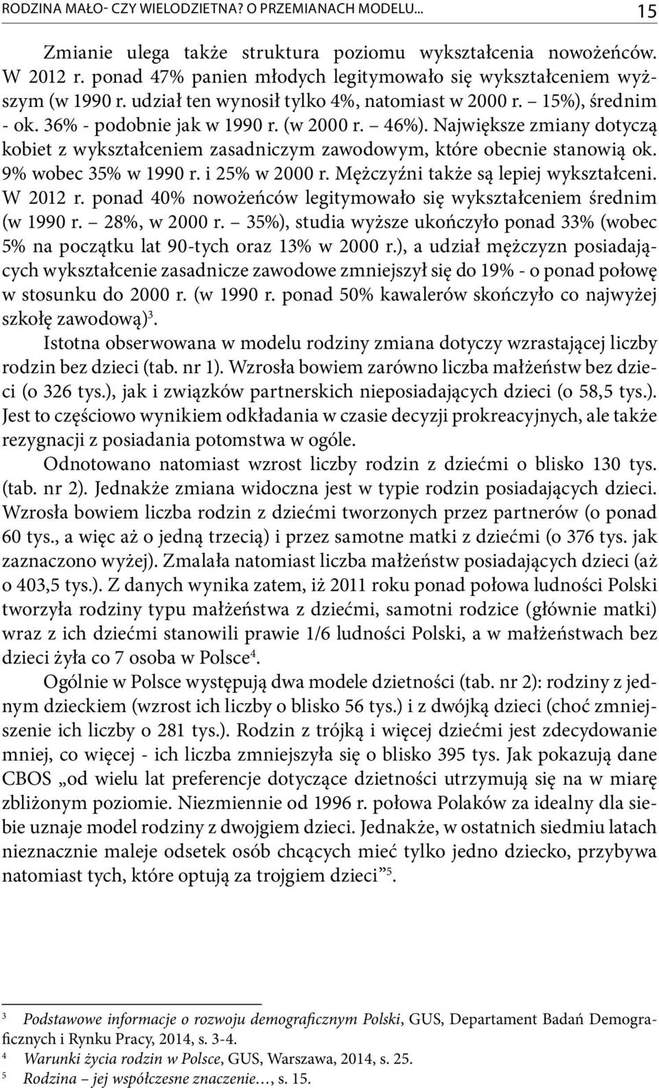 Największe zmiany dotyczą kobiet z wykształceniem zasadniczym zawodowym, które obecnie stanowią ok. 9% wobec 35% w 1990 r. i 25% w 2000 r. Mężczyźni także są lepiej wykształceni. W 2012 r.