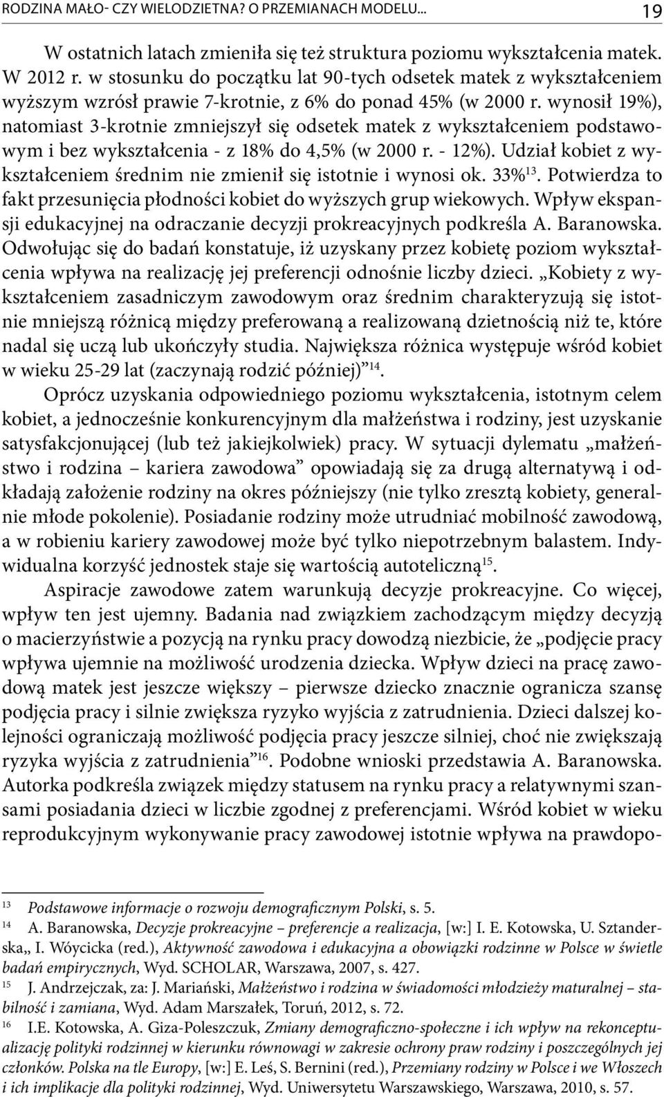 wynosił 19%), natomiast 3-krotnie zmniejszył się odsetek matek z wykształceniem podstawowym i bez wykształcenia - z 18% do 4,5% (w 2000 r. - 12%).