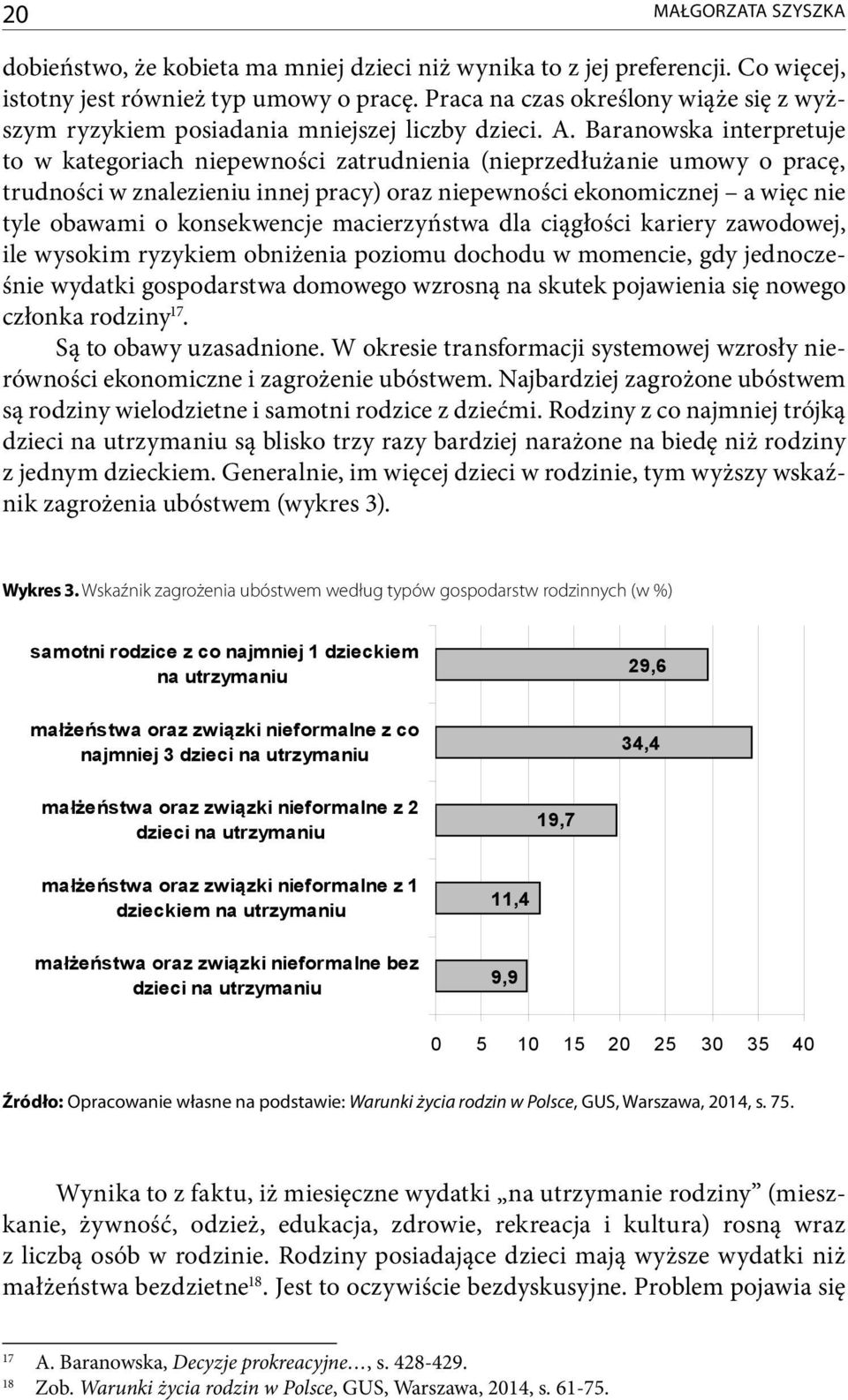 Baranowska interpretuje to w kategoriach niepewności zatrudnienia (nieprzedłużanie umowy o pracę, trudności w znalezieniu innej pracy) oraz niepewności ekonomicznej a więc nie tyle obawami o