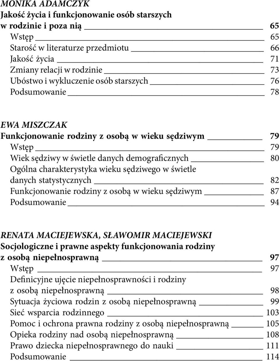 świetle danych statystycznych 82 Funkcjonowanie rodziny z osobą w wieku sędziwym 87 Podsumowanie 94 RENATA MACIEJEWSKA, SŁAWOMIR MACIEJEWSKI Socjologiczne i prawne aspekty funkcjonowania rodziny z