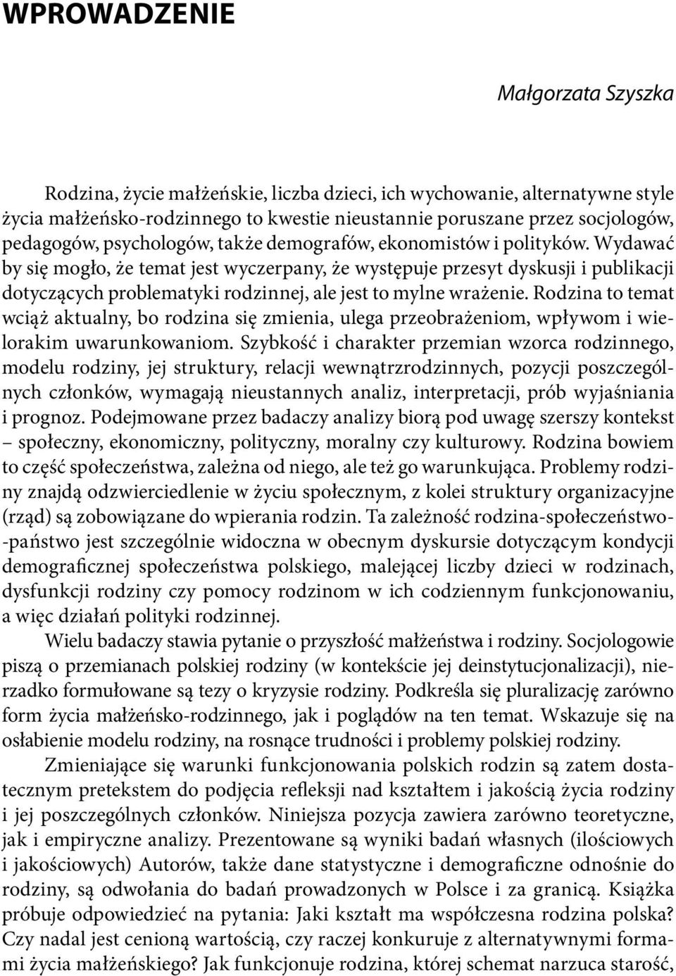 Wydawać by się mogło, że temat jest wyczerpany, że występuje przesyt dyskusji i publikacji dotyczących problematyki rodzinnej, ale jest to mylne wrażenie.