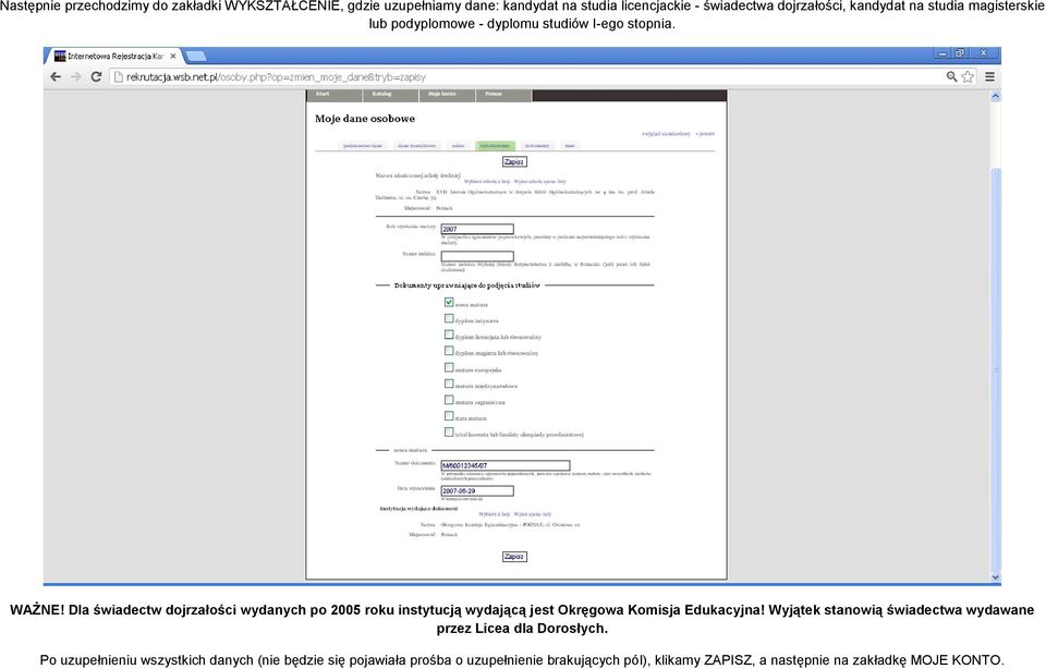 Dla świadectw dojrzałości wydanych po 2005 roku instytucją wydającą jest Okręgowa Komisja Edukacyjna!