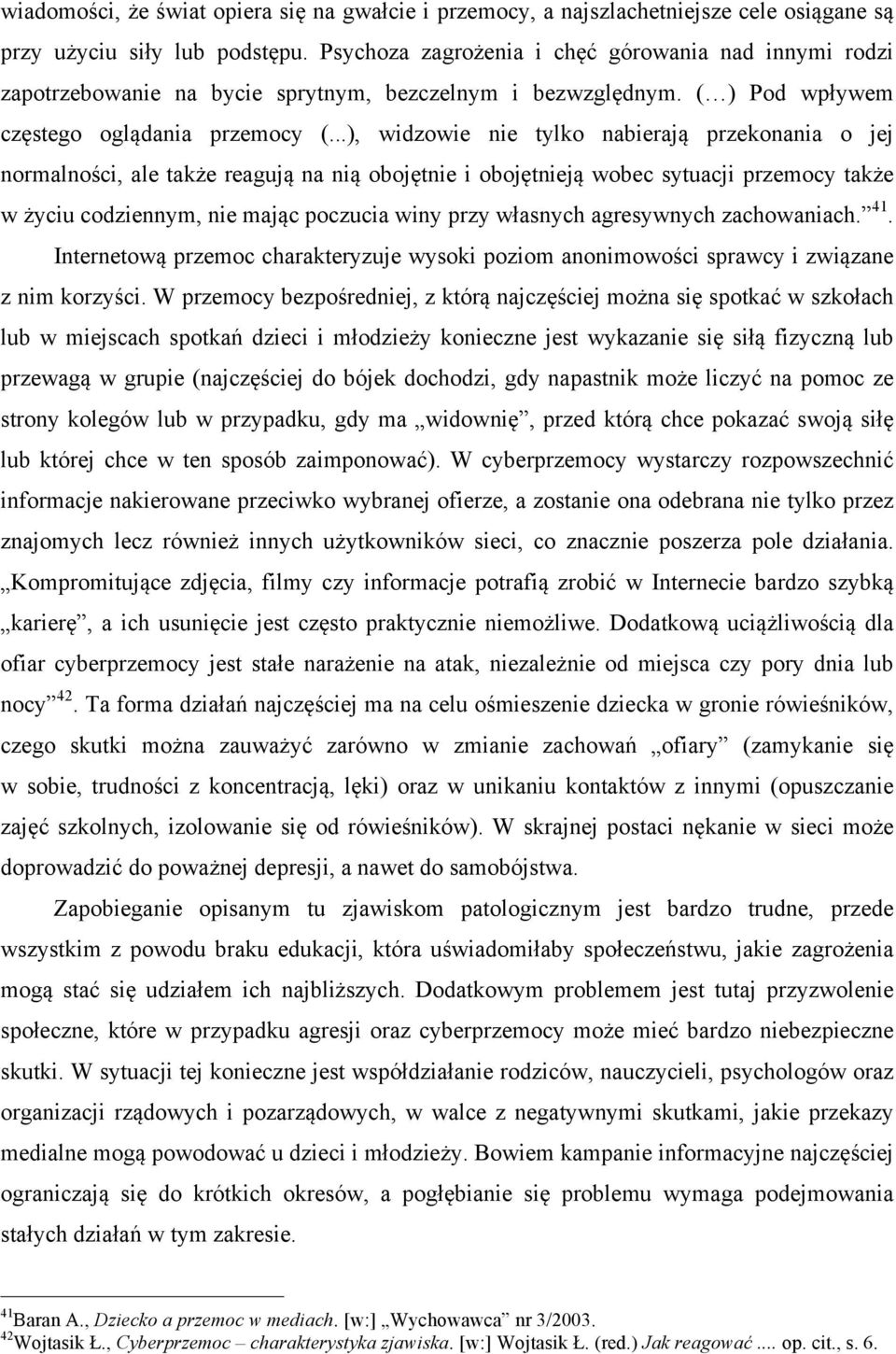 ..), widzowie nie tylko nabierają przekonania o jej normalności, ale także reagują na nią obojętnie i obojętnieją wobec sytuacji przemocy także w życiu codziennym, nie mając poczucia winy przy