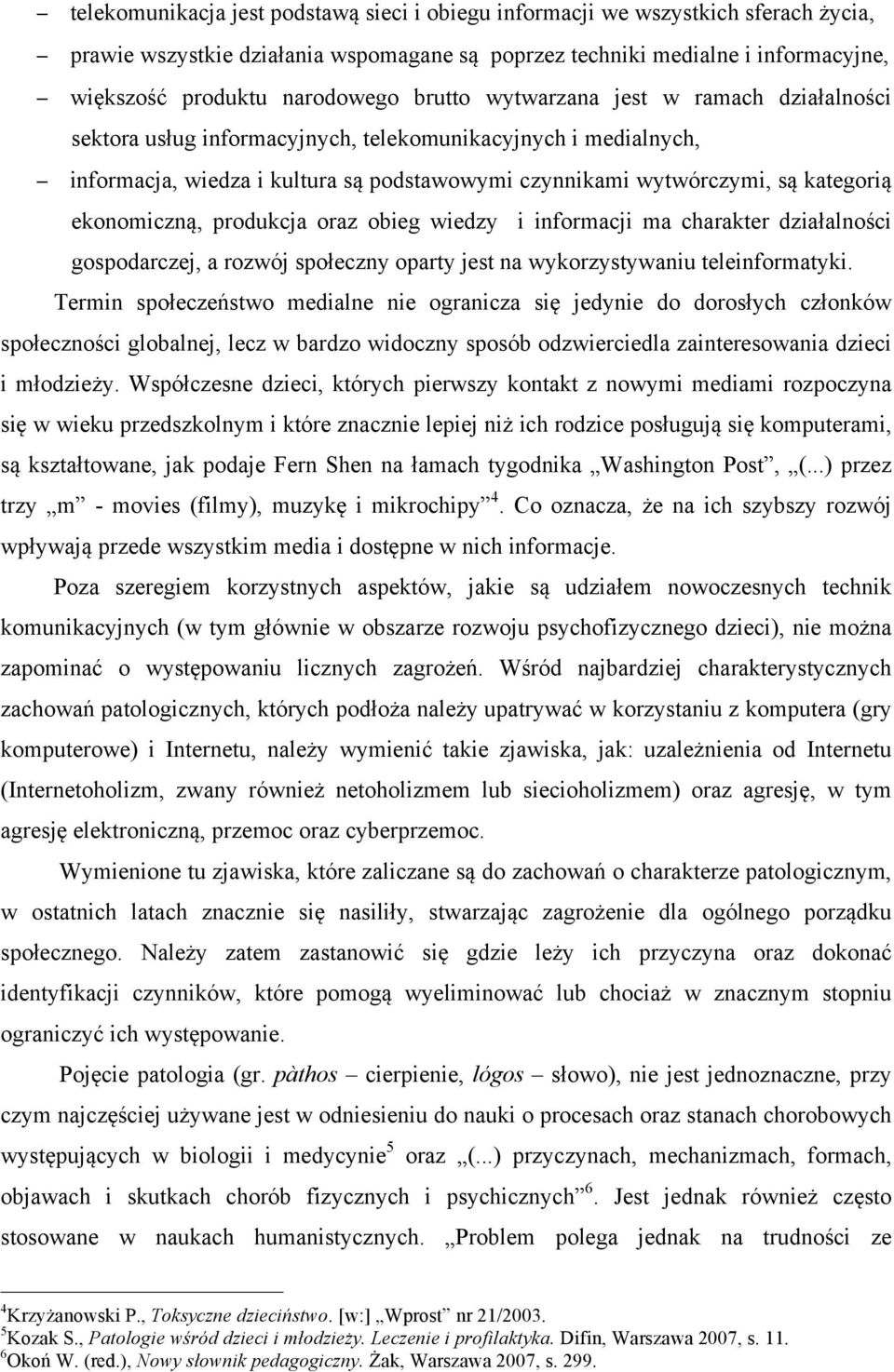 ekonomiczną, produkcja oraz obieg wiedzy i informacji ma charakter działalności gospodarczej, a rozwój społeczny oparty jest na wykorzystywaniu teleinformatyki.