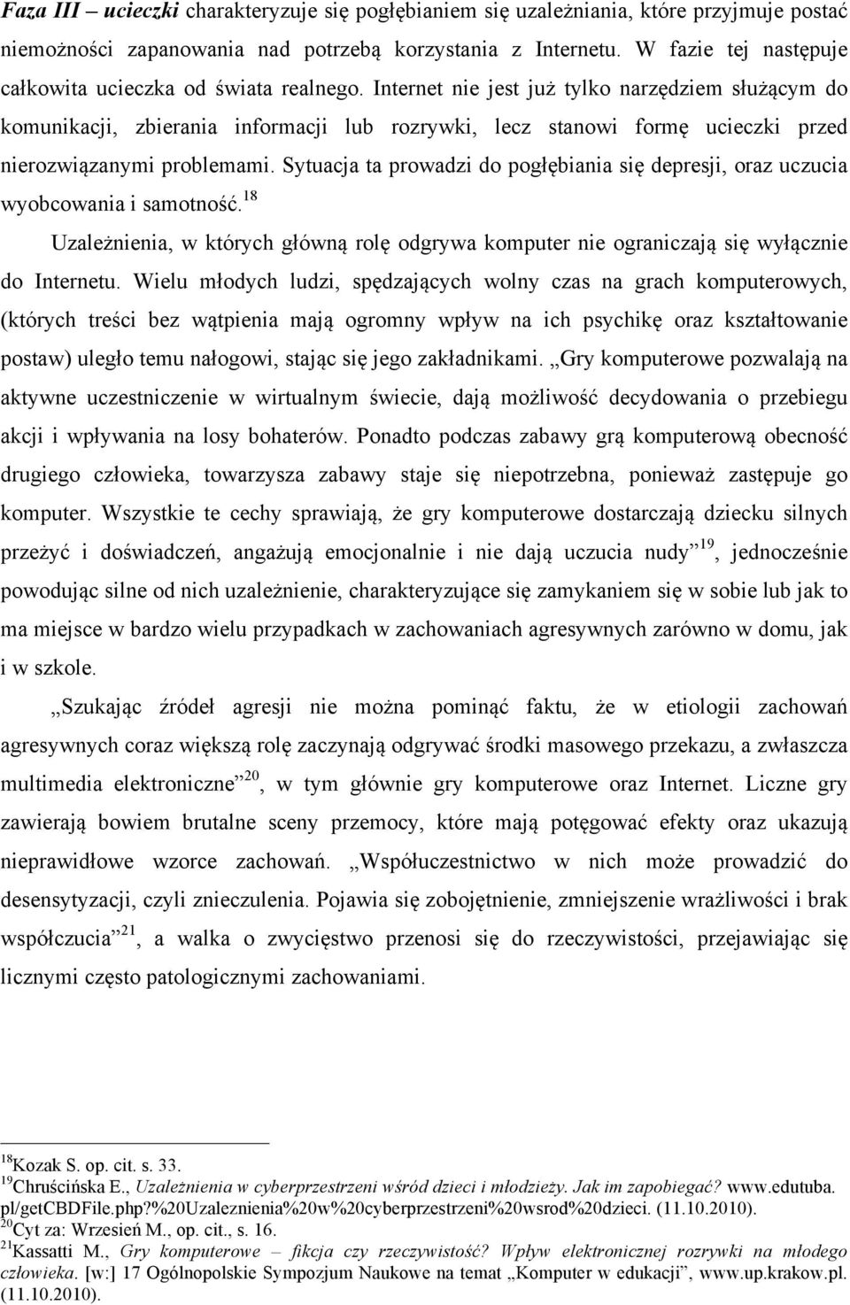 Internet nie jest już tylko narzędziem służącym do komunikacji, zbierania informacji lub rozrywki, lecz stanowi formę ucieczki przed nierozwiązanymi problemami.