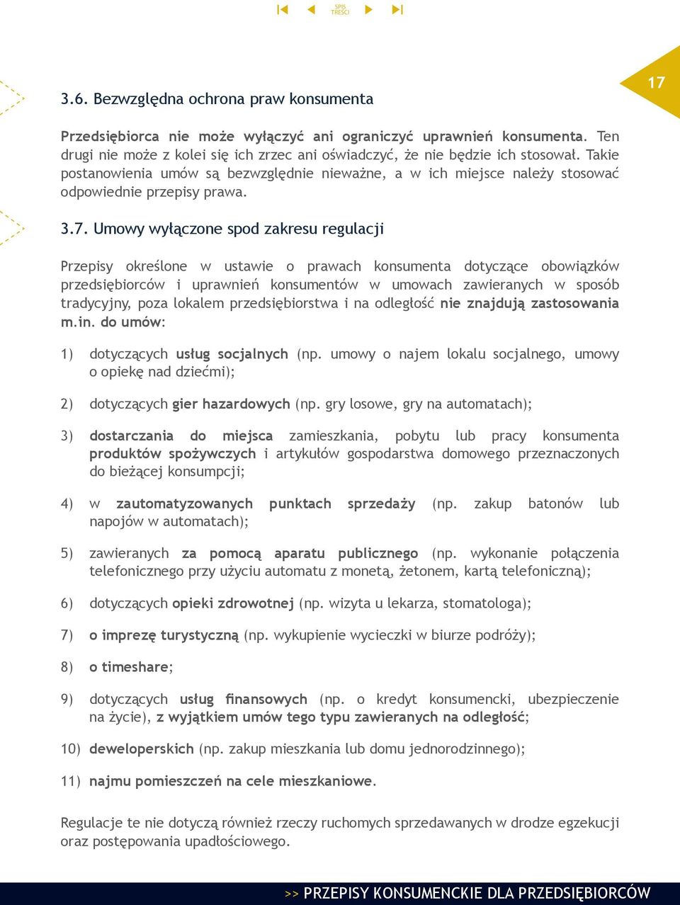 Umowy wyłączone spod zakresu regulacji Przepisy określone w ustawie o prawach konsumenta dotyczące obowiązków przedsiębiorców i uprawnień konsumentów w umowach zawieranych w sposób tradycyjny, poza