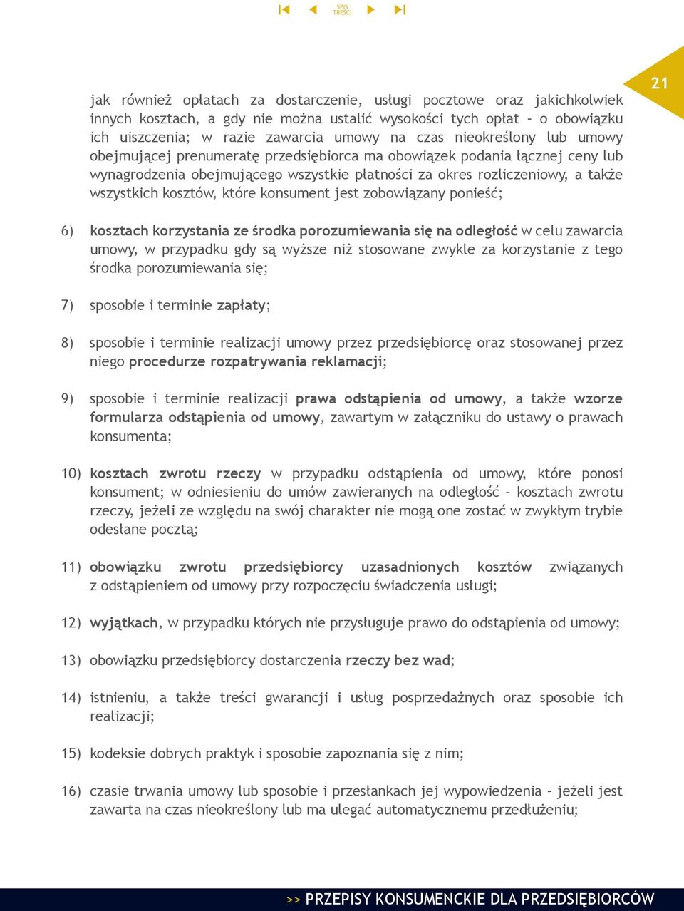 które konsument jest zobowiązany ponieść; 21 6) kosztach korzystania ze środka porozumiewania się na odległość w celu zawarcia umowy, w przypadku gdy są wyższe niż stosowane zwykle za korzystanie z