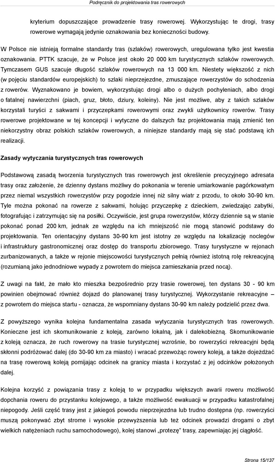 Tymczasem GUS szacuje długość szlaków rowerowych na 13 000 km. Niestety większość z nich (w pojęciu standardów europejskich) to szlaki nieprzejezdne, zmuszające rowerzystów do schodzenia z rowerów.