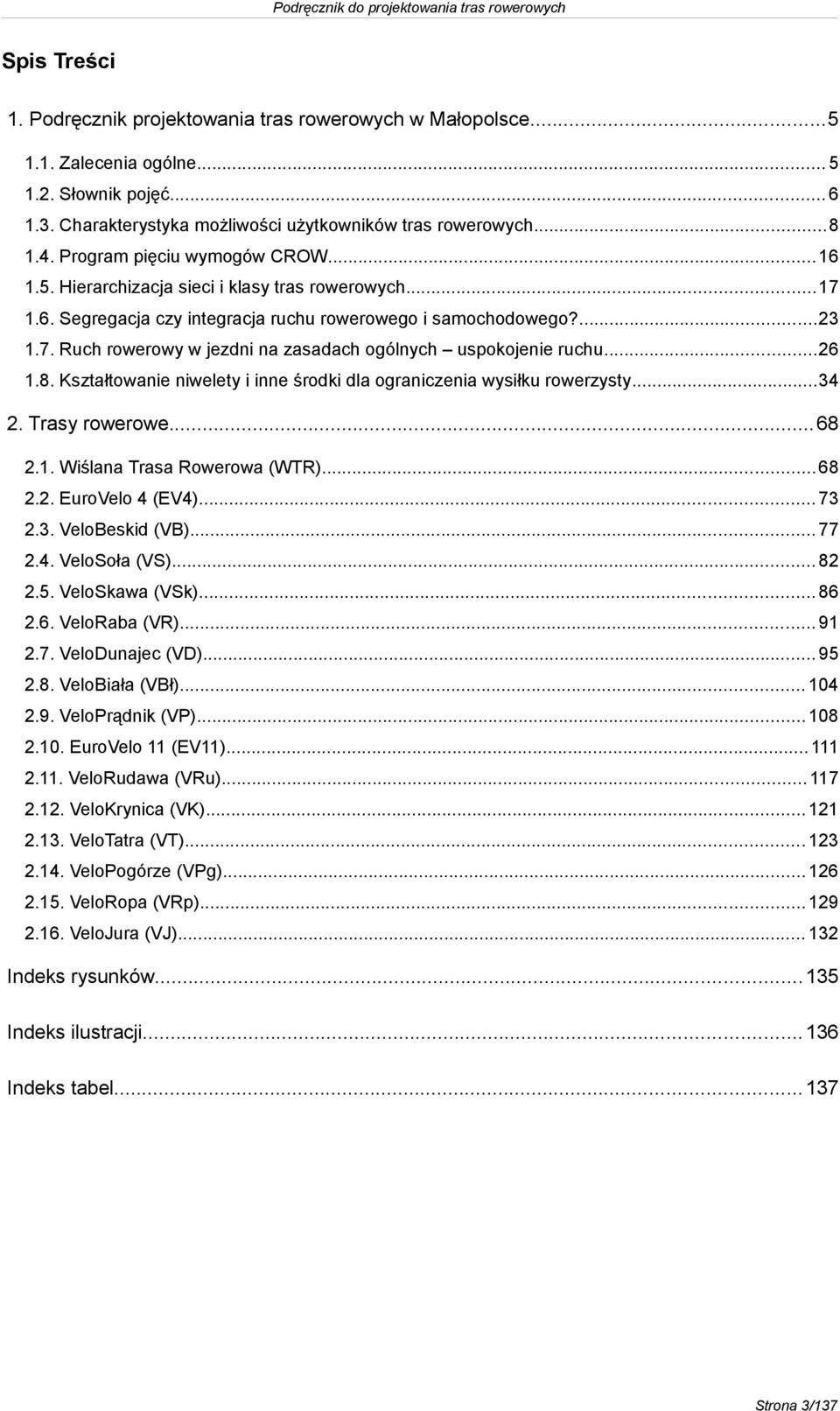 ..26 1.8. Kształtowanie niwelety i inne środki dla ograniczenia wysiłku rowerzysty...34 2. Trasy rowerowe... 68 2.1. Wiślana Trasa Rowerowa (WTR)... 68 2.2. EuroVelo 4 (EV4)... 73 2.3. VeloBeskid (VB).