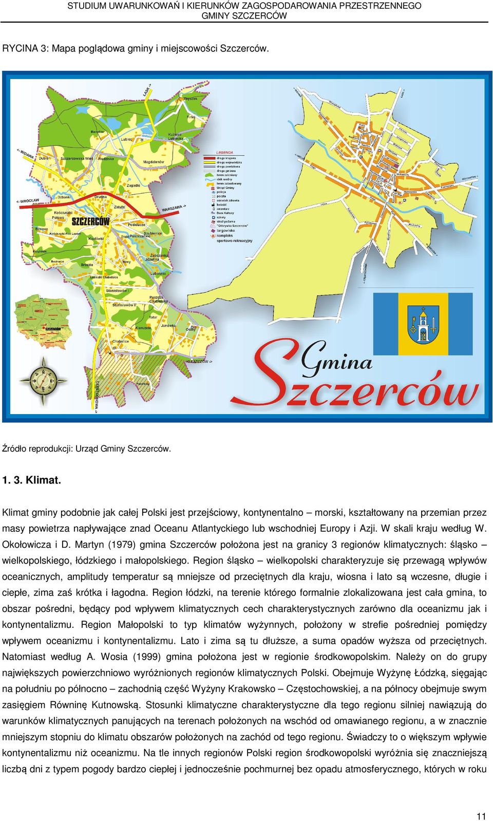 W skali kraju według W. Okołowicza i D. Martyn (1979) gmina Szczerców położona jest na granicy 3 regionów klimatycznych: śląsko wielkopolskiego, łódzkiego i małopolskiego.