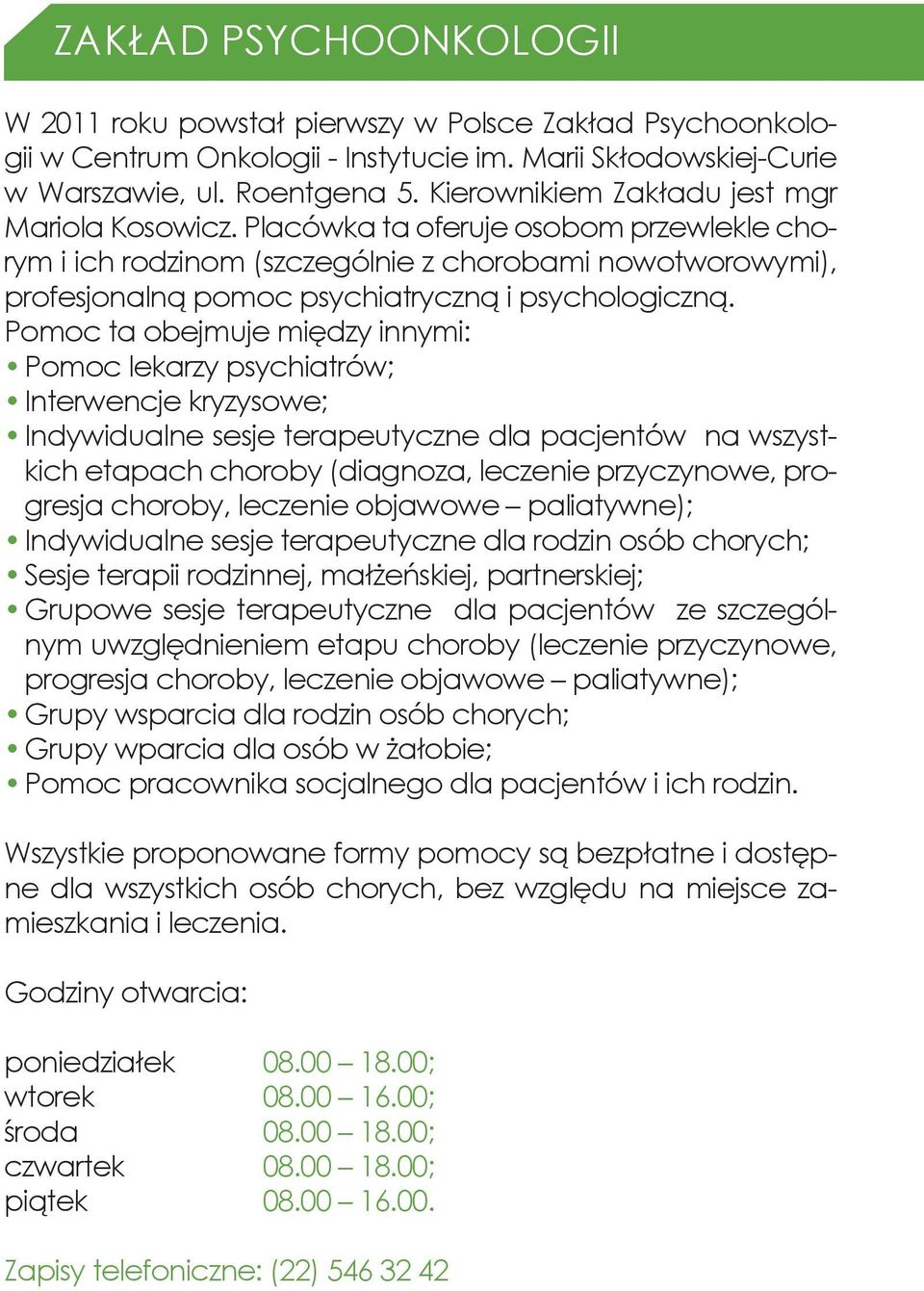 Placówka ta oferuje osobom przewlekle chorym i ich rodzinom (szczególnie z chorobami nowotworowymi), profesjonalną pomoc psychiatryczną i psychologiczną.