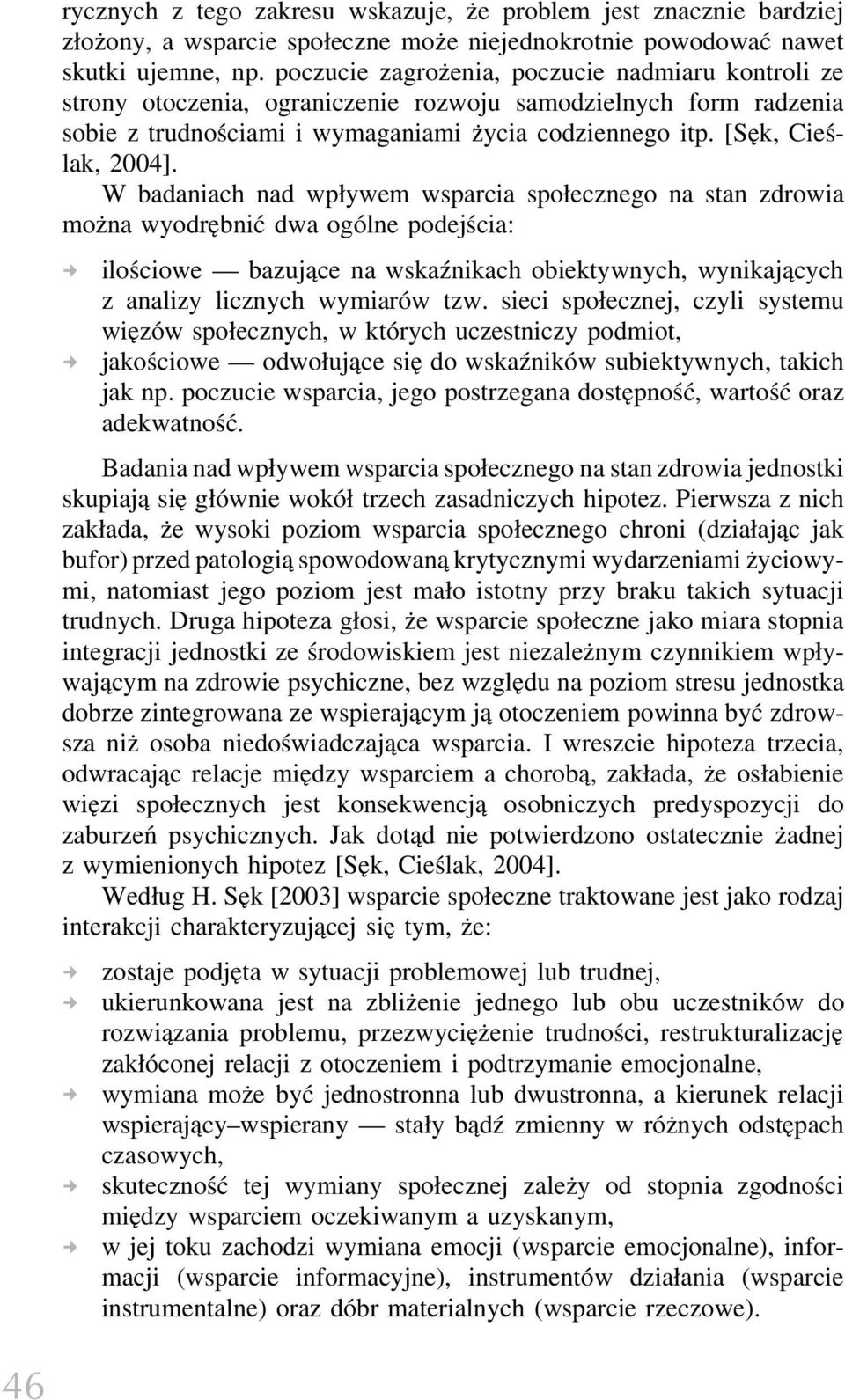 W badaniach nad wpływem wsparcia społecznego na stan zdrowia można wyodrębnić dwa ogólne podejścia: ilościowe bazujące na wskaźnikach obiektywnych, wynikających z analizy licznych wymiarów tzw.