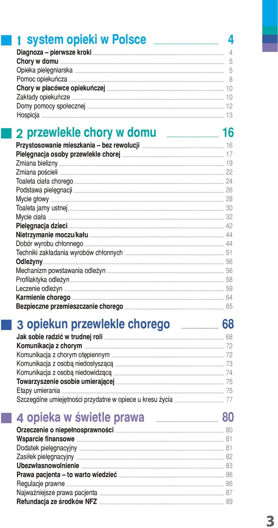 Pielêgnacja dzieci Nietrzymanie moczu/kału Dobór wyrobu ch³onnego Techniki zakładania wyrobów ch³onnych Odleżyny Mechanizm powstawania odleżyn Profilaktyka odleżyn Leczenie odleżyn Karmienie chorego