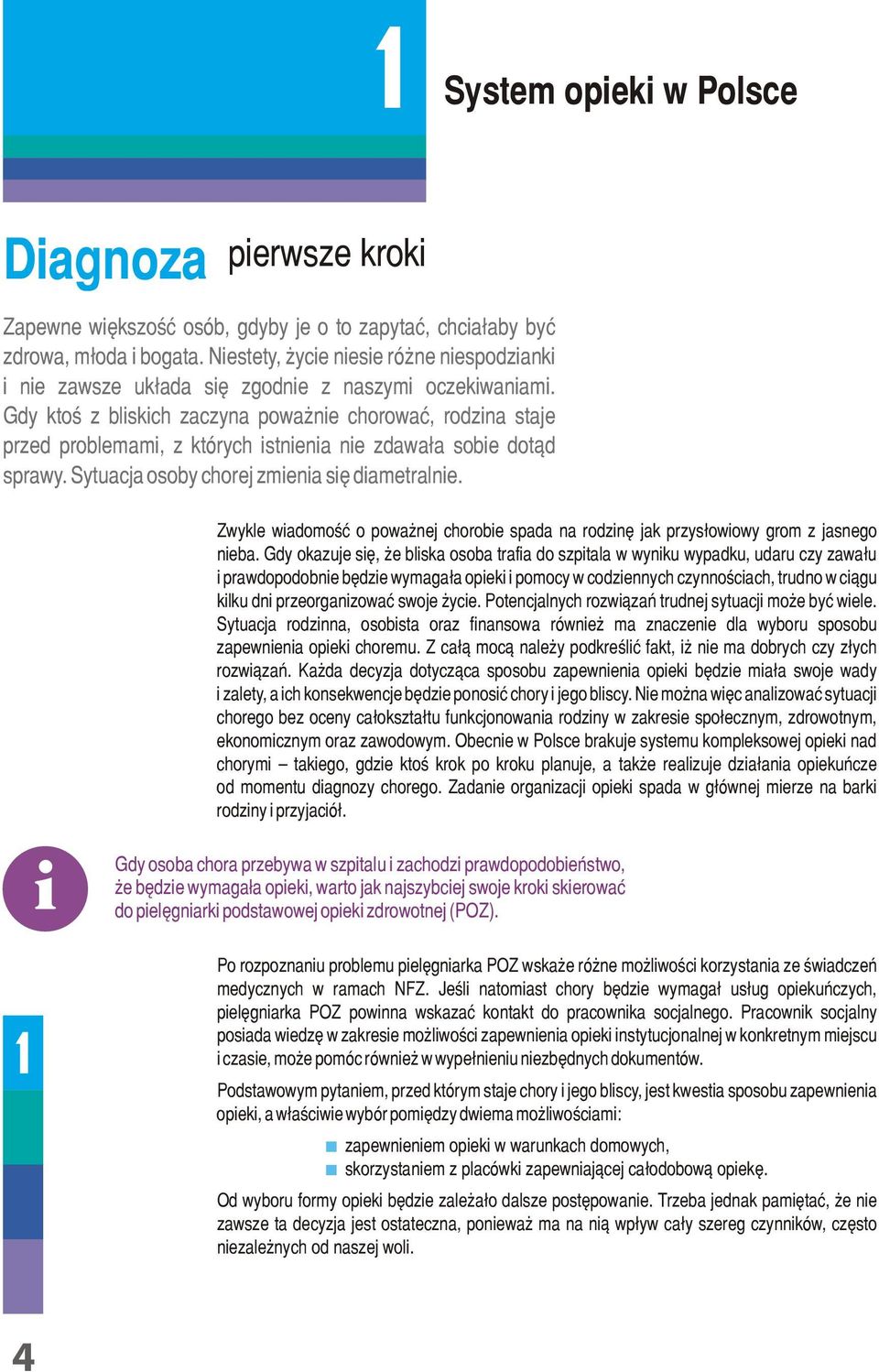 Gdy ktoś z bliskich zaczyna poważnie chorować, rodzina staje przed problemami, z których istnienia nie zdawała sobie dotąd sprawy. Sytuacja osoby chorej zmienia się diametralnie.