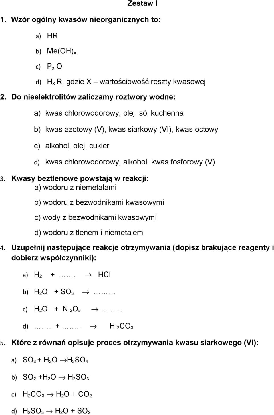 kwas fosforowy (V) 3. Kwasy beztlenowe powstają w reakcji: a) wodoru z niemetalami b) wodoru z bezwodnikami kwasowymi c) wody z bezwodnikami kwasowymi d) wodoru z tlenem i niemetalem 4.