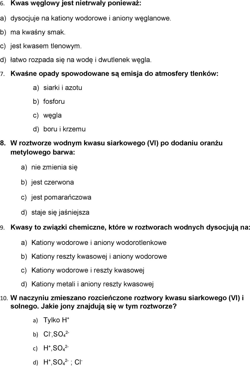 W roztworze wodnym kwasu siarkowego (VI) po dodaniu oranżu metylowego barwa: a) nie zmienia się b) jest czerwona c) jest pomarańczowa d) staje się jaśniejsza 9.