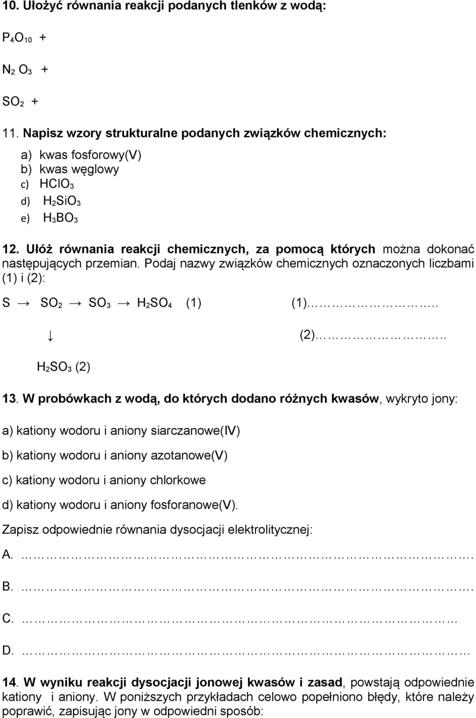 Ułóż równania reakcji chemicznych, za pomocą których można dokonać następujących przemian. Podaj nazwy związków chemicznych oznaczonych liczbami (1) i (2): S SO 2 SO 3 H 2 SO 4 (1) (1).. (2).. H 2 SO 3 (2) 13.