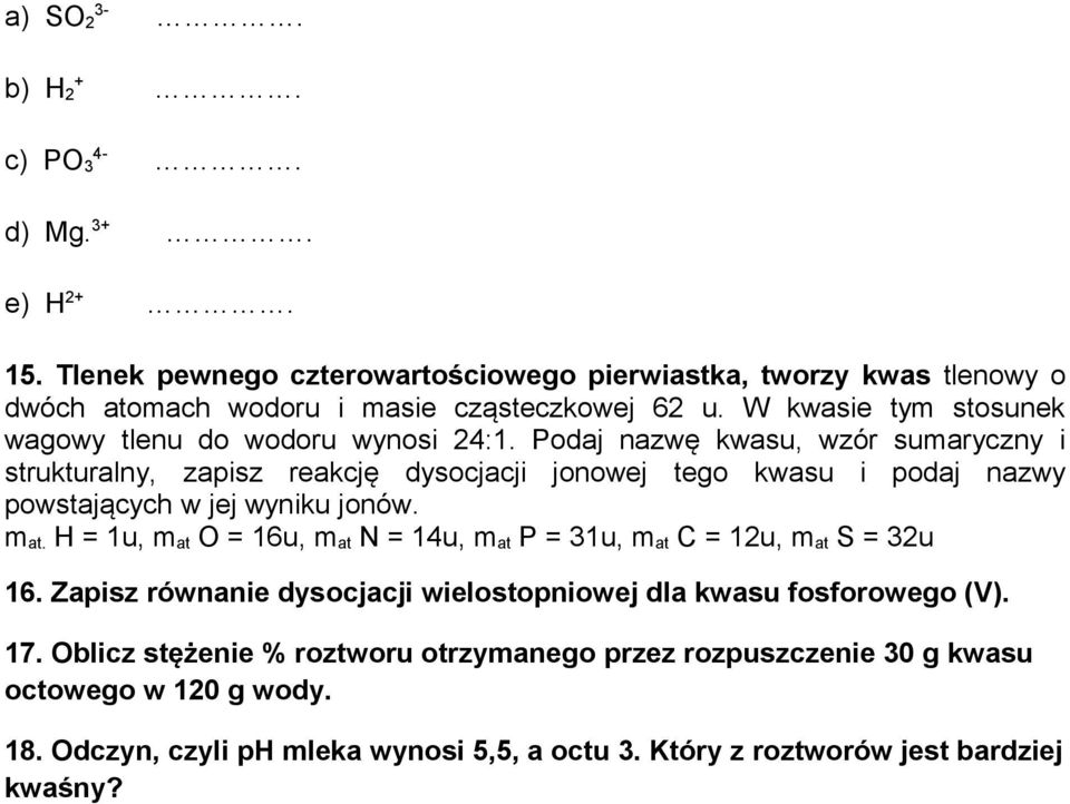 Podaj nazwę kwasu, wzór sumaryczny i strukturalny, zapisz reakcję dysocjacji jonowej tego kwasu i podaj nazwy powstających w jej wyniku jonów. m at.