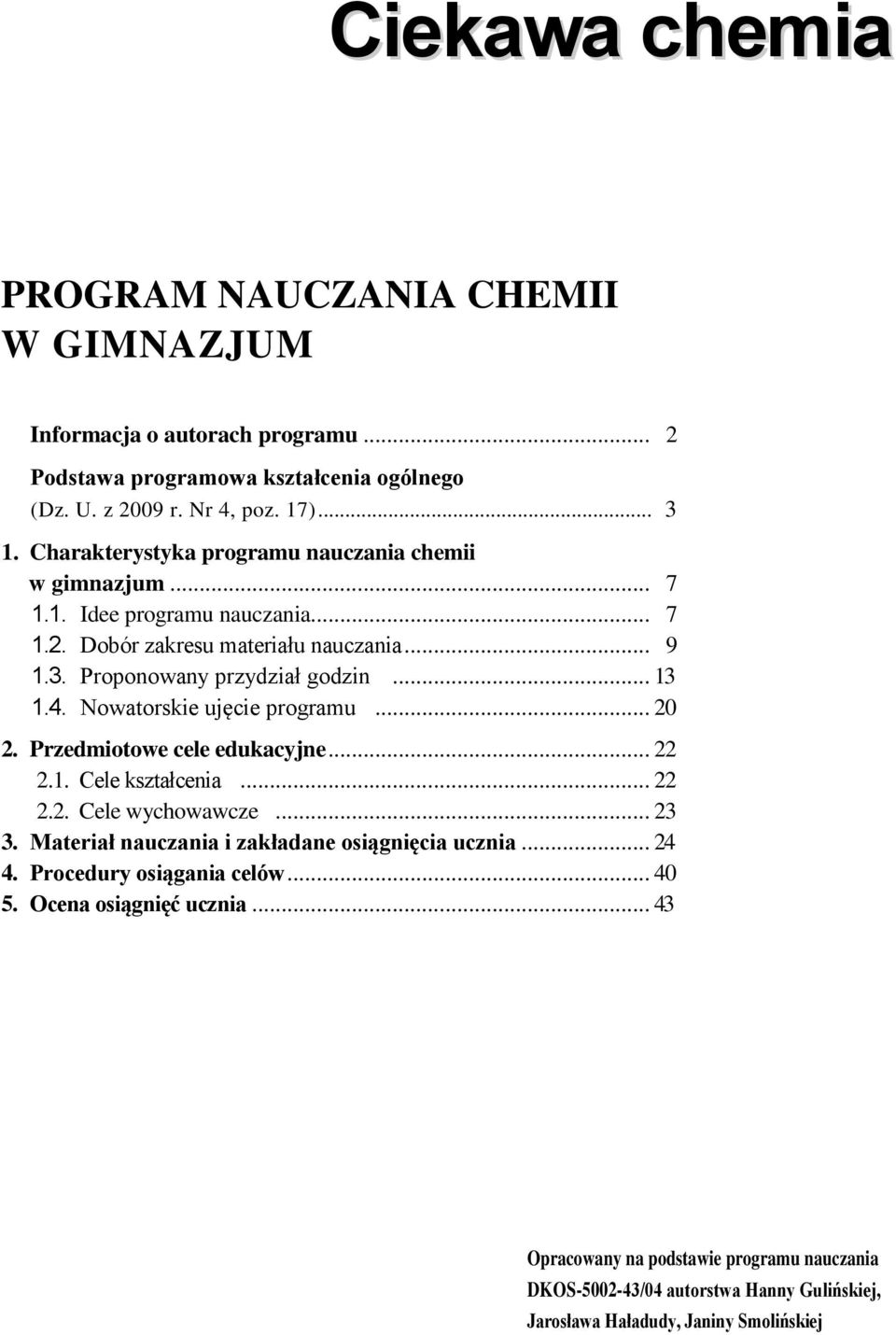 Nowatorskie ujęcie programu... 20 2. Przedmiotowe cele edukacyjne... 22 2.1. Cele kształcenia... 22 2.2. Cele wychowawcze... 23 3. Materiał nauczania i zakładane osiągnięcia ucznia.