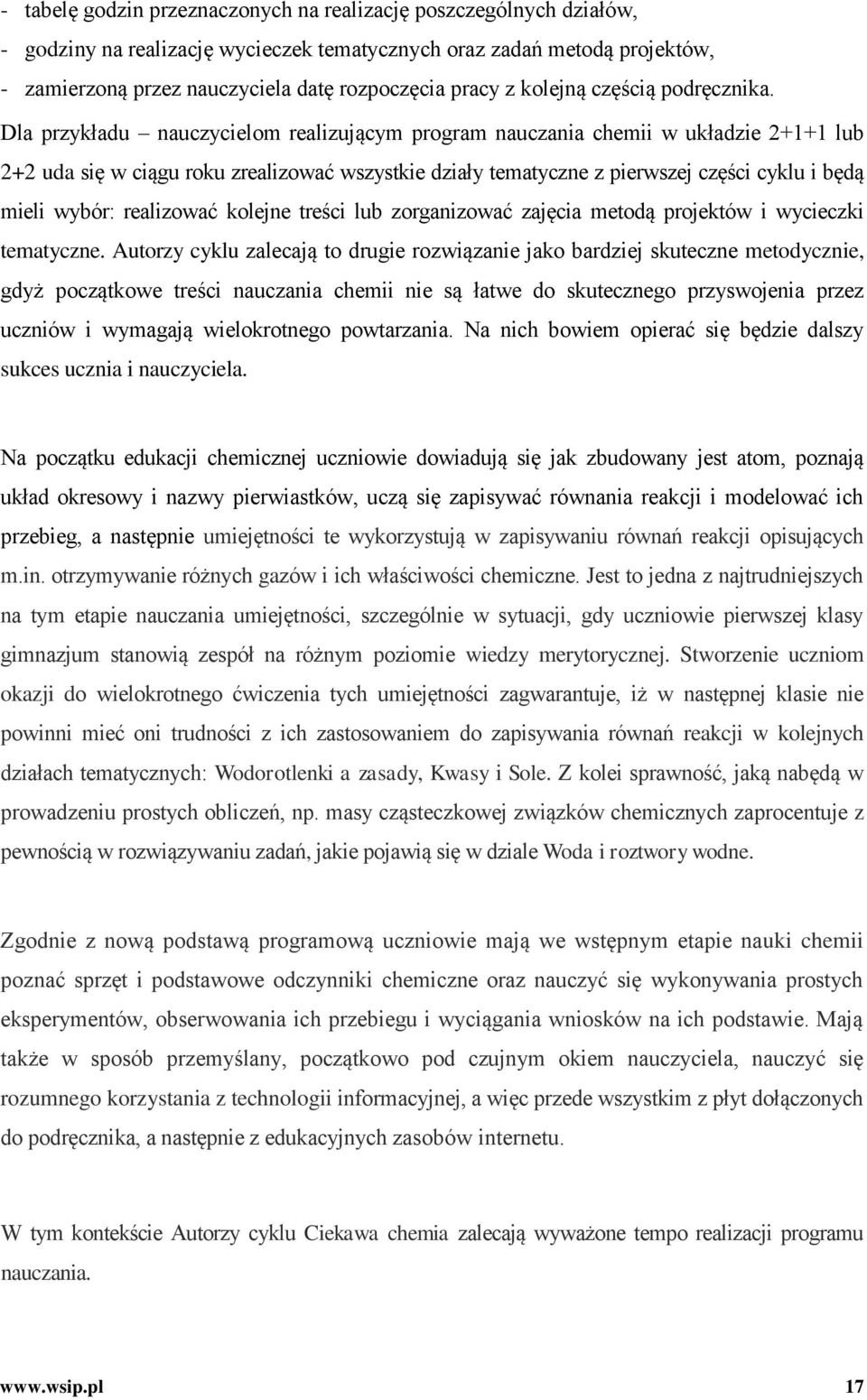 Dla przykładu nauczycielom realizującym program nauczania chemii w układzie 2+1+1 lub 2+2 uda się w ciągu roku zrealizować wszystkie działy tematyczne z pierwszej części cyklu i będą mieli wybór: